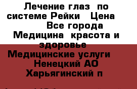 Лечение глаз  по системе Рейки › Цена ­ 300 - Все города Медицина, красота и здоровье » Медицинские услуги   . Ненецкий АО,Харьягинский п.